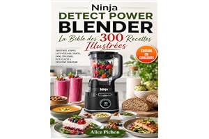 Ninja Detect Power Blender — La Bible des 300 Recettes Illustrées: Smoothies, Soupes, Laits Végétaux, Sauces, Pains, Pâtisser
