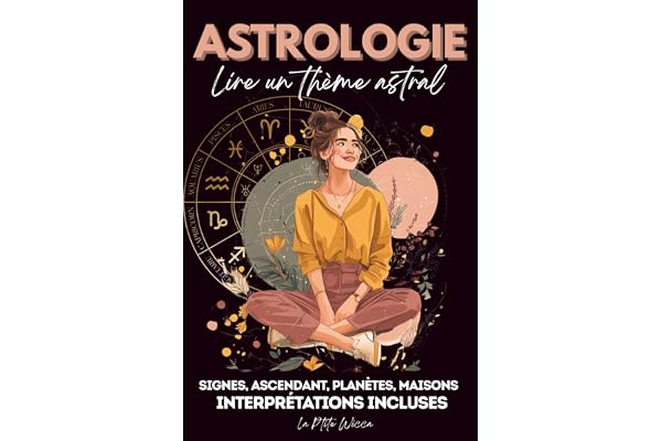 ASTROLOGIE : Lire un thème astral: Signes astrologique, Ascendant, planètes, maisons : Interprétations incluses; Comprendre, analyser et interpréter une carte du ciel pas à pas