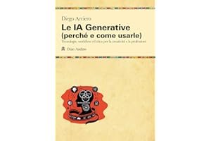 Le IA Generative (perché e come usarle). Tecnologie, workflow ed etica per la creatività e le professioni