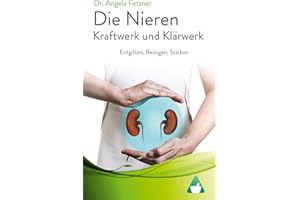 Die Nieren - Kraftwerk und Klärwerk: Entgiften, Reinigen, Stärken