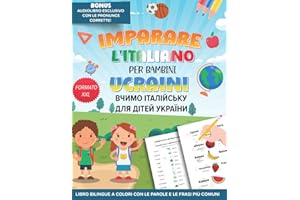 IMPARARE L'ITALIANO PER BAMBINI UCRAINI - ВЧИМО ІТАЛІЙСЬКУ ДЛЯ ДІТЕЙ УКРАЇНИ: Libro Bilingue A Colori Con Le Parole E Le Frasi Più Comuni. Bonus: Audiolibro Esclusivo Con Le Pronunce Corrette!