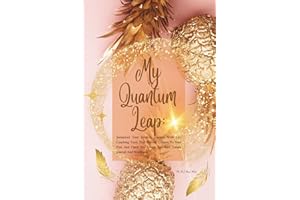 My Quantum Leap: Jumpstart Your Healing Journey With Life Coaching Tools That Provide Closure To Your Past And Open The Doors To Your Future Journal And Workbook