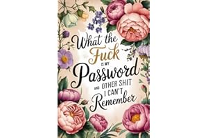 What the Fuck Is My Password: and Other Shit I Can’t Remember. A Funny Gag Gift and Internet Organizer Notebook for Women & Moms