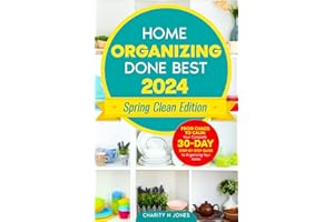 Home Organizing Done Best 2024 Spring Clean Edition: From Chaos to Calm: Your Complete 30-Day Step-by-Step Guide to Organizing Your Home (Done Best for Success!)