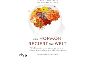 Ein Hormon regiert die Welt: Wie Dopamin unser Verhalten steuert - und das Schicksal der Menschheit bestimmt