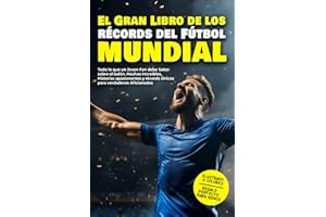El Gran Libro de los récords del Fútbol Mundial: Todo lo que un Joven Fan debe Saber sobre el balón. Hechos Increíbles, Historias apasionantes y récords Únicos para verdaderos Aficionados