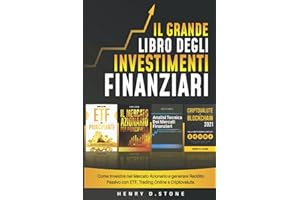 Il Grande Libro degli Investimenti Finanziari: Come Investire nel Mercato Azionario e generare Reddito Passivo con ETF, Trading Online e Criptovalute