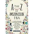 The A-Z of Amazon.co.uk FBA: A step-by-step guide to branding, sourcing and selling private-label FBA products on Amazon’s UK website