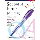 Scrivere bene (o quasi). Ortografia, punteggiatura, stile, dubbi, curiosità