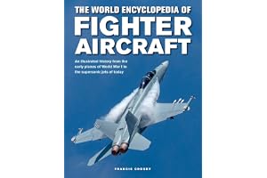 Fighter Aircraft, The World Encyclopedia of: An illustrated history from the early planes of World War I to the supersonic jets of today
