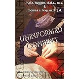 Uninformed Consent: Hidden Dangers in Dental Care: The Hidden Dangers in Dental Care