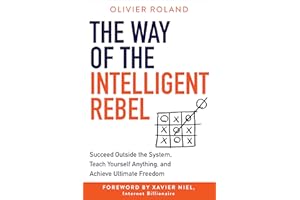 The Way of the Intelligent Rebel: Succeed Outside the System, Teach Yourself Anything, and Achieve Ultimate Freedom
