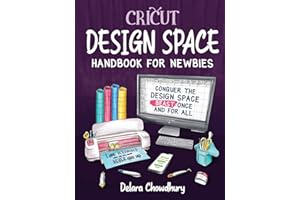 Cricut Design Space Handbook for Newbies: Conquer the Design Space Beast Once And For All