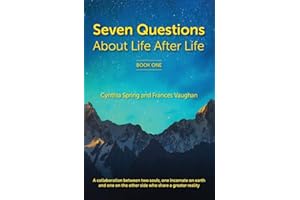 7 Questions About Life After Life: A Collaboration between Two Souls, One Incarnate on Earth, and One on the Other Side Who Share a Greater Reality: 1 (The Greater Reality)