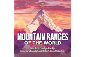 Mountain Ranges of the World: Andes, Rockies, Himalayas, Atlas, Alps | Introduction to Geography Grade 4 | Children's Science & Nature Books