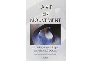 La vie en mouvement: La vision ostéopathique de Rollin E. Becker