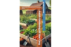 Amish Gardening All Year Long: How to Thrive, Strive, and Survive Using Amish Secrets (The Ultimate Home Cooking Series)