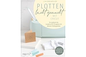 Plotten leicht gemacht mit Cricut: So zauberst du kreative DIY-Projekte mit deinem Hobbyplotter. Vielseitiges Bastelbuch für Anfänger und Fortgeschrittene mit Ideen für Deko, Geschenke und Karten