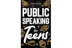 Public Speaking for Teens: How to Write a Speech, Learn to Debate, Speak With Confidence, and Overcome Your Fears!