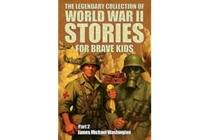 The Legendary Collection Of World War II Stories For Brave Kids (Part 2): An Illustrated Journey Through Heroic Battles, Unbelievable Deeds And ... About World War 2 (WW2 for Kids, Band 2)