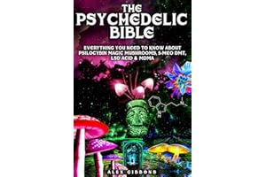 The Psychedelic Bible - Everything You Need To Know About Psilocybin Magic Mushrooms, 5-Meo DMT, LSD/Acid & MDMA