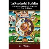 La Rueda del Budha: Principios del Budismo aplicados a la Vida Cotidiana