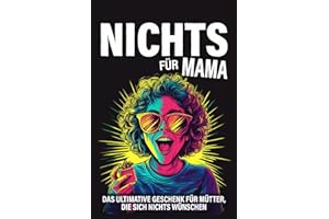 Nichts für Mama: Das ultimative Geschenk für Mütter, die sich nichts wünschen