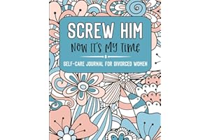 Screw Him Now It's My Time Self-Care Journal For Divorced Women: Divorce Gift Motivational Guided Prompt Gratitude Journal Going Through Divorce Book