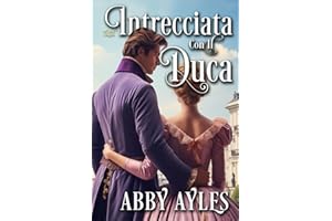 Intrecciata con il Duca: Un Dolce Romanzo Storico Di Reggenza: 1