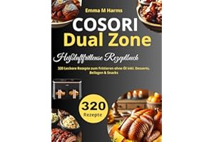 COSORI Dual Zone Heißluftfritteuse Rezeptbuch: 320 Leckere Rezepte zum Frittieren ohne Öl inkl. Desserts, Beilagen & Snacks