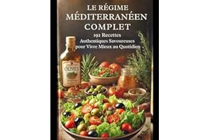 Le Régime Méditerranéen Complet : 192 Recettes Authentiques et Savoureuses pour Vivre Mieux au Quotidien