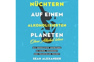 Nüchtern auf einem alkoholisierten Planeten [Sober on a Drunken Planet]: Ohne Alkohol leben. Die unerwartete Abkürzung zu Glü