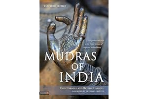 Mudras of India: A Comprehensive Guide to the Hand Gestures of Yoga and Indian Dance