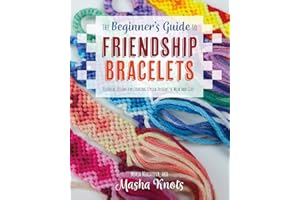The Beginner's Guide to Friendship Bracelets: Essential Lessons for Creating Stylish Designs to Wear and Give