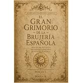 EL GRAN GRIMORIO DE LA BRUJER&Iacute;A ESPA&Ntilde;OLA: El gran libro de la brujer&iacute;a y la magia popular de Espa&ntilde;a: m&aacute;s de 100 rituales, hec