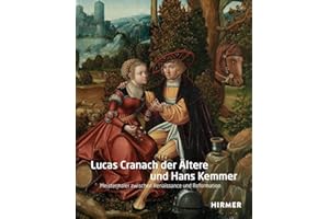Lucas Cranach der Ältere und Hans Kemmer: Meistermaler zwischen Renaissance und Reformation