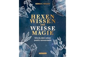 Hexenwissen und weiße Magie: Wie du dein Leben positiv verwandelst (unum | Spiritualität)