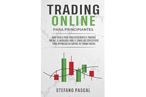 Trading Online Para Principiantes: Guía Paso a Paso Para Descubrir el Trading Online, el Mercado Forex y Consejos Específicos