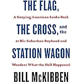 Flag, the Cross, and the Station Wagon: A Graying American Looks Back at His Suburban Boyhood and Wonders What the Hell Happe