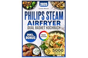 Philips Steam Airfryer Dual Basket 5000 Series Kochbuch: Vielfältige Rezepte für Ihre Philips Heißluftfritteuse mit Dampfgar-Funktion – schnell, lecker und familientauglich | inkl. Tipps & Bonus