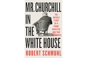 Mr. Churchill in the White House: The Untold Story of a Prime Minister and Two Presidents