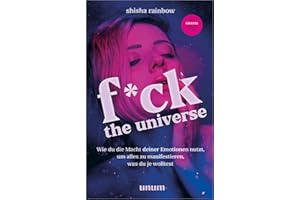 F*ck the Universe: Wie du die Macht deiner Emotionen nutzt, um alles zu manifestieren, was du je wolltest (unum | Spiritualität)