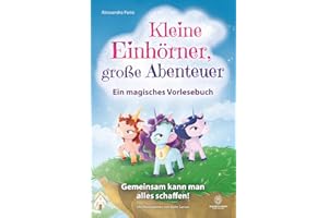 Kleine Einhörner, große Abenteuer – Ein magisches Vorlesebuch: Gemeinsam kann man alles schaffen! Ein ermutigendes Kinderbuch über Freundschaft, Mut, ... und innere Stärke für 4- bis 8-Jährige.