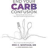 End Your Carb Confusion: A Simple Guide for Losing Weight and Reclaiming Your Health with a Diet You Can Stick to for Life: A