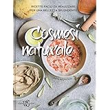 Cosmesi naturale. Ricette facili da realizzare per una bellezza splendente. Ediz. a colori