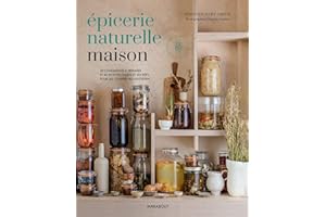 Epicerie naturelle maison: 40 condiments à préparer et 40 recettes salées et sucrées pour les cuisiner au quotidien