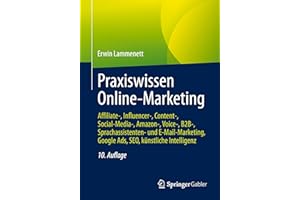 Praxiswissen Online-Marketing: Affiliate-, Influencer-, Content-, Social-Media-, Amazon-, Voice-, B2B-, Sprachassistenten- und E-Mail-Marketing, Google Ads, SEO, künstliche Intelligenz
