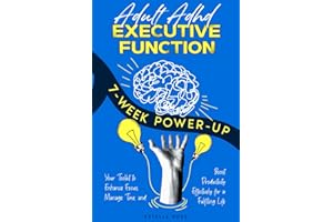 Adult ADHD Executive Function 7-Week Power-Up: Your Toolkit to Enhance Focus, Manage Time, and Boost Productivity Effectively for a Fulfilling Life (Empowering ADHD)