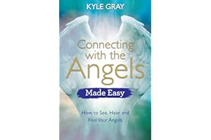 Connecting with the Angels Made Easy: How to See, Hear and Feel Your Angels