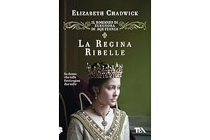 La regina ribelle. Il romanzo di Eleonora di Aquitania